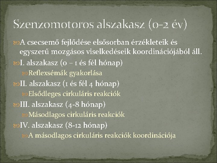 Szenzomotoros alszakasz (0 -2 év) A csecsemő fejlődése elsősorban érzékleteik és egyszerű mozgásos viselkedéseik