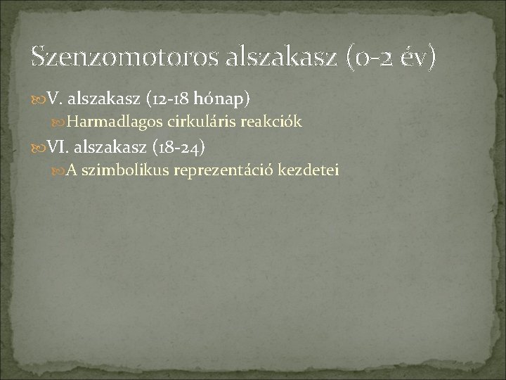 Szenzomotoros alszakasz (0 -2 év) V. alszakasz (12 -18 hónap) Harmadlagos cirkuláris reakciók VI.