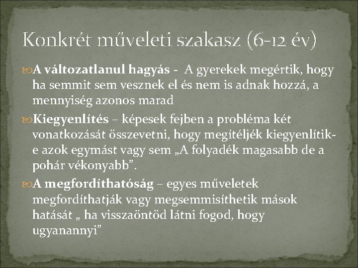 Konkrét műveleti szakasz (6 -12 év) A változatlanul hagyás - A gyerekek megértik, hogy