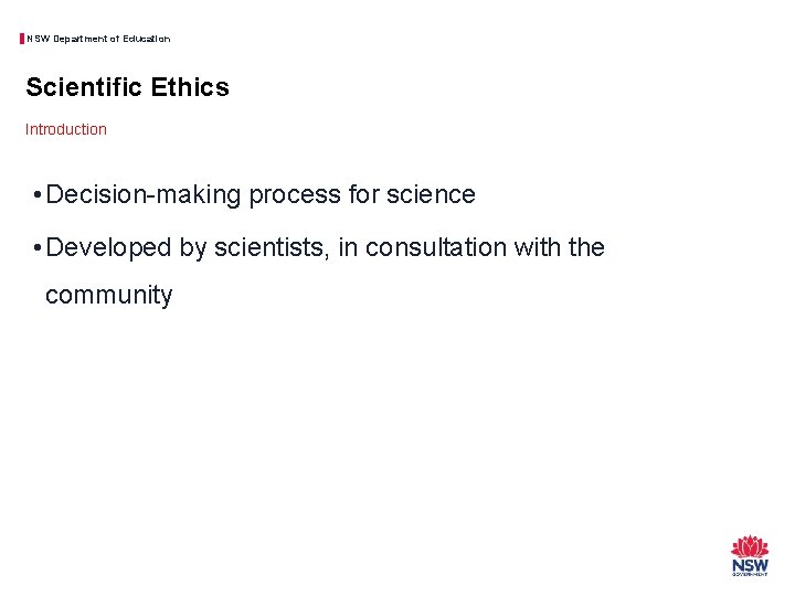 NSW Department of Education Scientific Ethics Introduction • Decision-making process for science • Developed