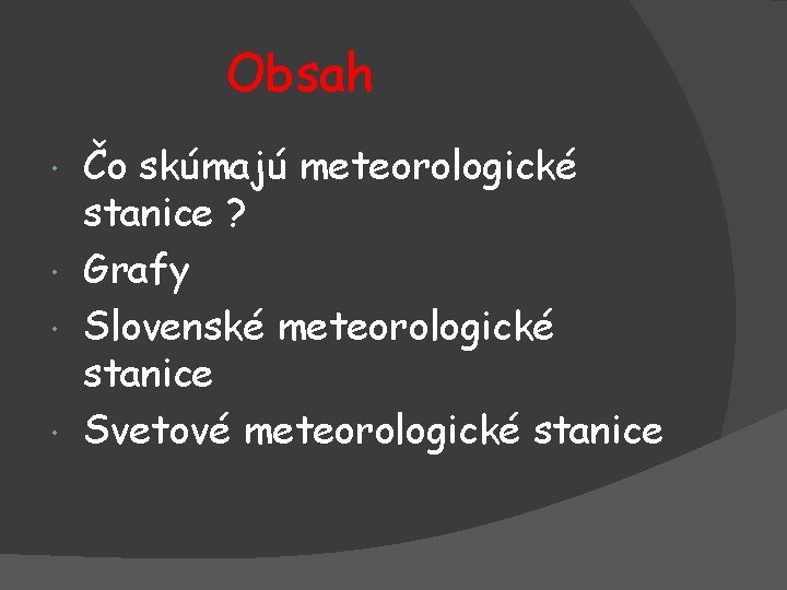 Obsah Čo skúmajú meteorologické stanice ? Grafy Slovenské meteorologické stanice Svetové meteorologické stanice 