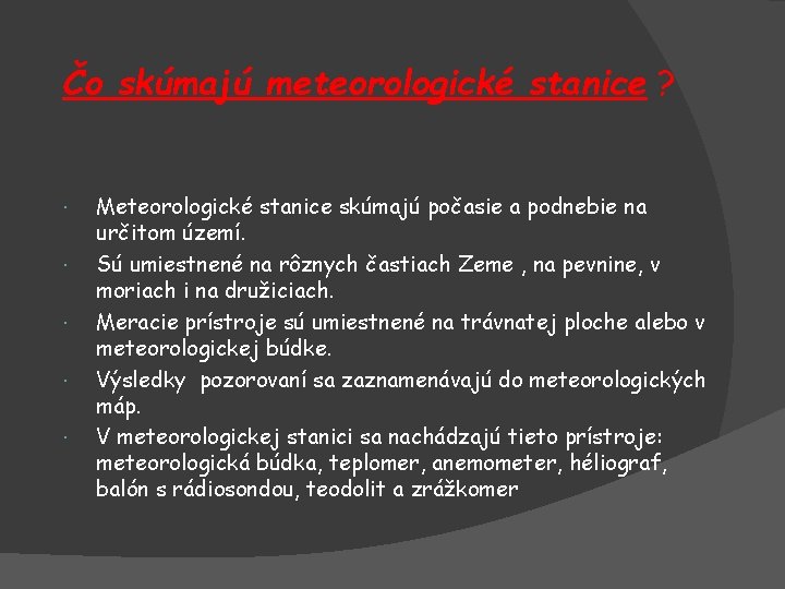 Čo skúmajú meteorologické stanice ? Meteorologické stanice skúmajú počasie a podnebie na určitom území.
