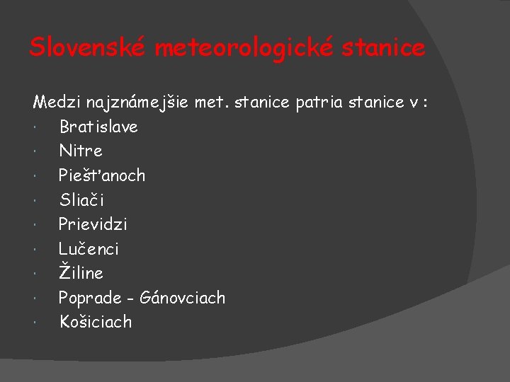Slovenské meteorologické stanice Medzi najznámejšie met. stanice patria stanice v : Bratislave Nitre Piešťanoch