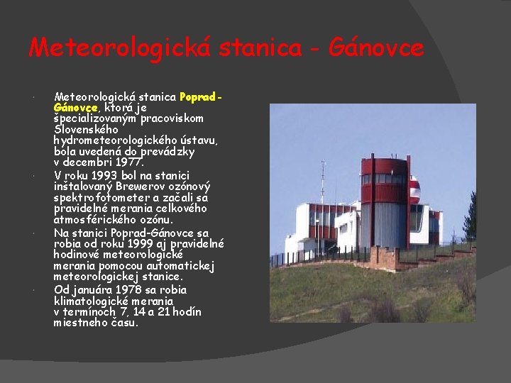 Meteorologická stanica - Gánovce Meteorologická stanica Poprad. Gánovce, ktorá je špecializovaným pracoviskom Slovenského hydrometeorologického