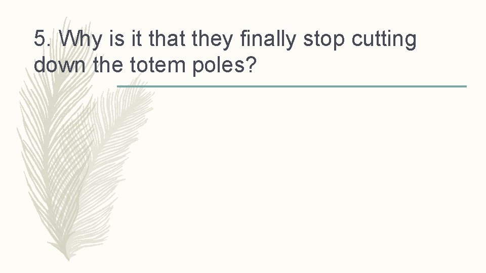 5. Why is it that they finally stop cutting down the totem poles? 