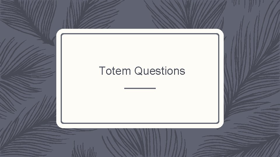 Totem Questions 