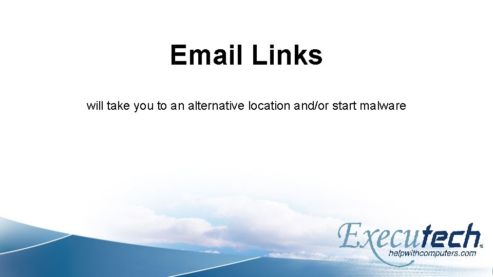 Email Links will take you to an alternative location and/or start malware 
