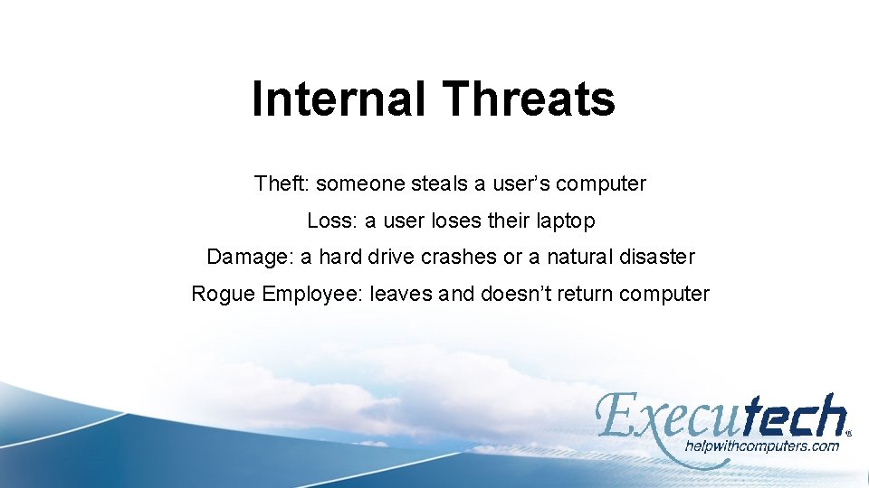 Internal Threats Theft: someone steals a user’s computer Loss: a user loses their laptop