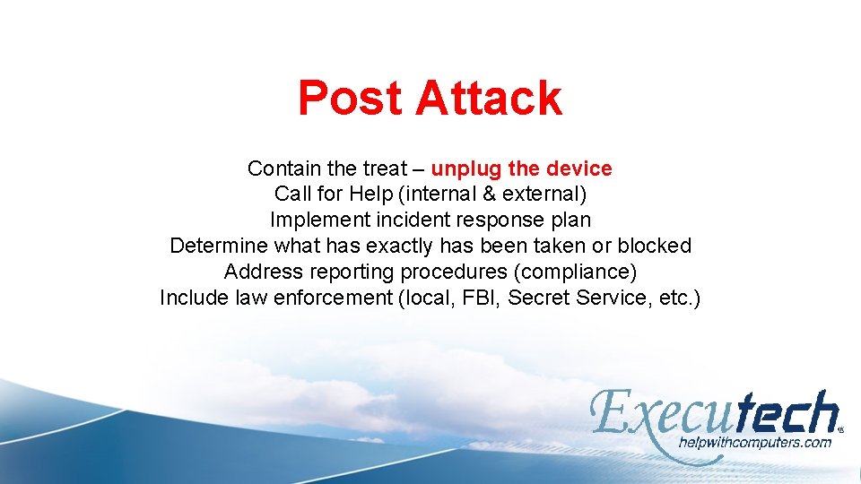 Post Attack Contain the treat – unplug the device Call for Help (internal &