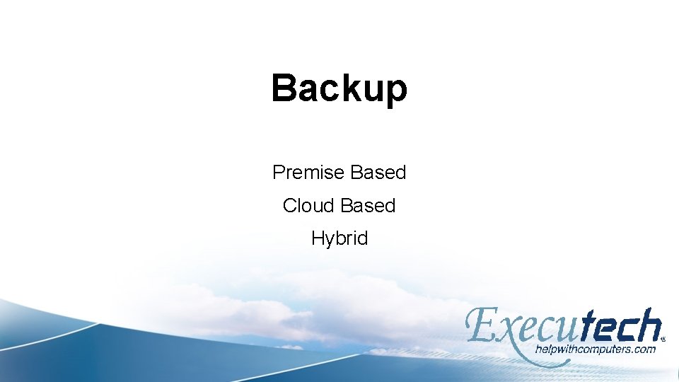 Backup Premise Based Cloud Based Hybrid 