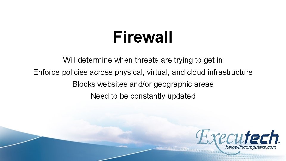 Firewall Will determine when threats are trying to get in Enforce policies across physical,