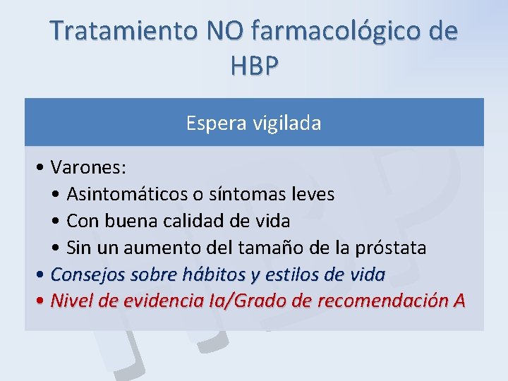 Tratamiento NO farmacológico de HBP P B H Espera vigilada • Varones: • Asintomáticos