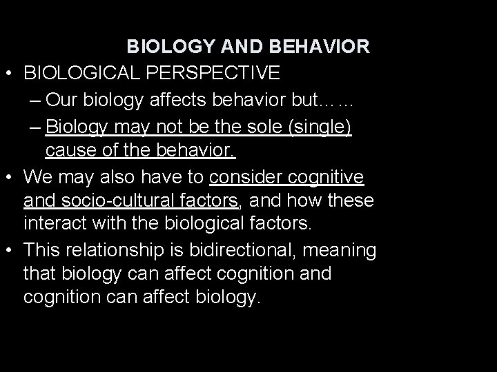 BIOLOGY AND BEHAVIOR • BIOLOGICAL PERSPECTIVE – Our biology affects behavior but…… – Biology
