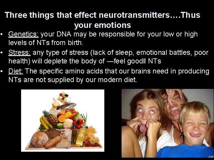 Three things that effect neurotransmitters…. Thus your emotions • Genetics: your DNA may be