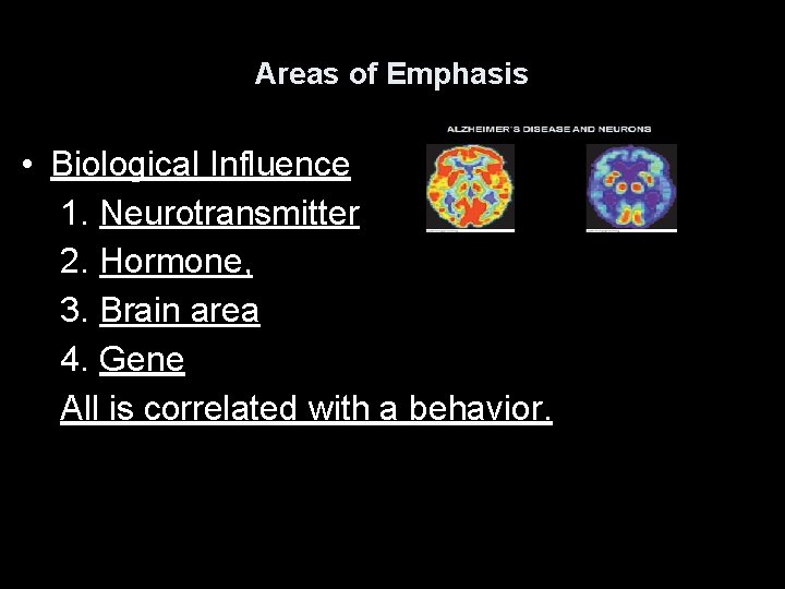Areas of Emphasis • Biological Influence 1. Neurotransmitter 2. Hormone, 3. Brain area 4.