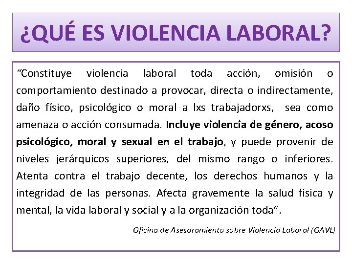 ¿QUÉ ES VIOLENCIA LABORAL? “Constituye violencia laboral toda acción, omisión o comportamiento destinado a