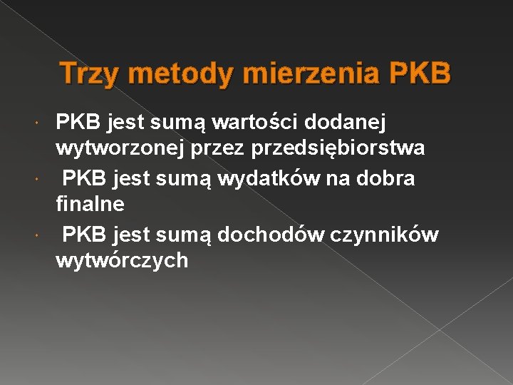 Trzy metody mierzenia PKB jest sumą wartości dodanej wytworzonej przez przedsiębiorstwa PKB jest sumą