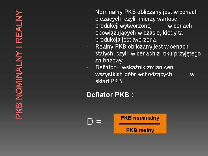 PKB NOMINALNY I REALNY Nominalny PKB obliczany jest w cenach bieżących, czyli mierzy wartość