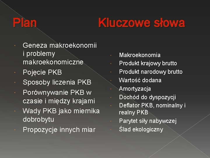 Plan Kluczowe słowa Geneza makroekonomii i problemy makroekonomiczne Pojęcie PKB Sposoby liczenia PKB Porównywanie