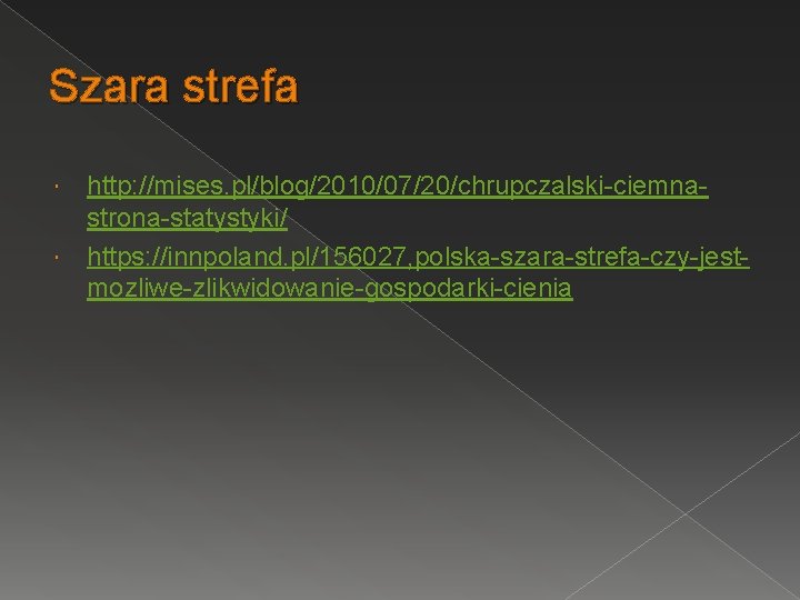 Szara strefa http: //mises. pl/blog/2010/07/20/chrupczalski-ciemnastrona-statystyki/ https: //innpoland. pl/156027, polska-szara-strefa-czy-jestmozliwe-zlikwidowanie-gospodarki-cienia 