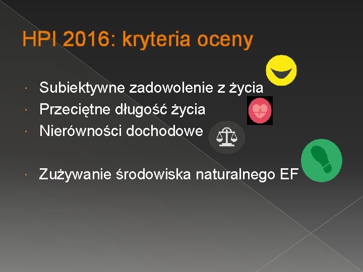 HPI 2016: kryteria oceny Subiektywne zadowolenie z życia Przeciętne długość życia Nierówności dochodowe Zużywanie