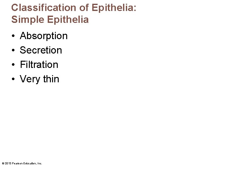 Classification of Epithelia: Simple Epithelia • • Absorption Secretion Filtration Very thin © 2013