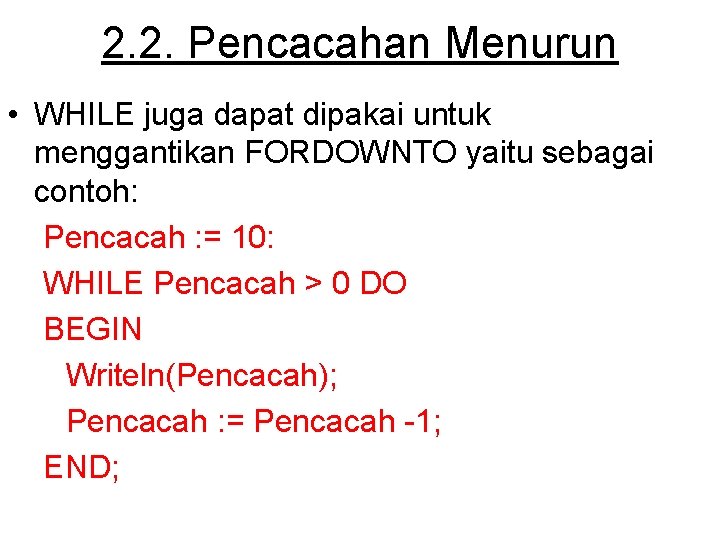 2. 2. Pencacahan Menurun • WHILE juga dapat dipakai untuk menggantikan FORDOWNTO yaitu sebagai