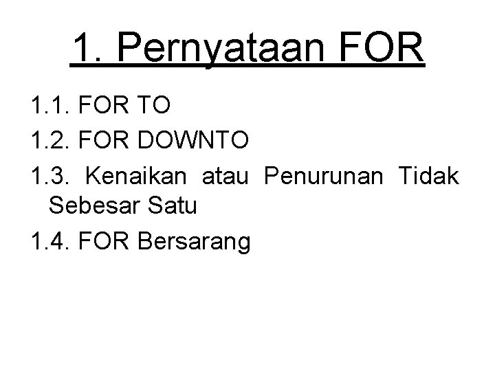 1. Pernyataan FOR 1. 1. FOR TO 1. 2. FOR DOWNTO 1. 3. Kenaikan