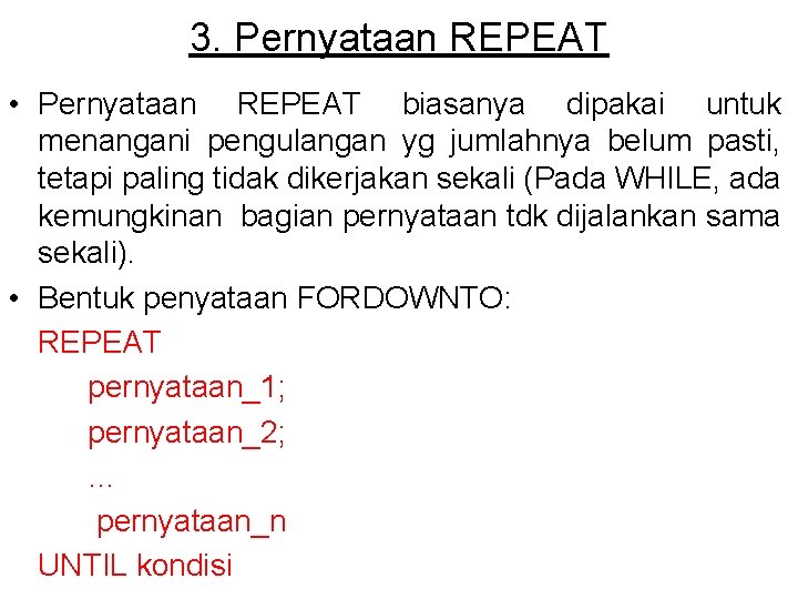 3. Pernyataan REPEAT • Pernyataan REPEAT biasanya dipakai untuk menangani pengulangan yg jumlahnya belum