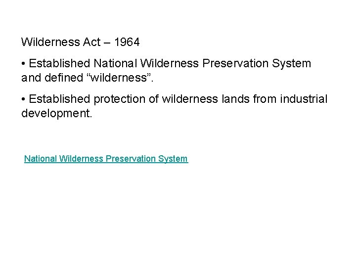 Wilderness Act – 1964 • Established National Wilderness Preservation System and defined “wilderness”. •