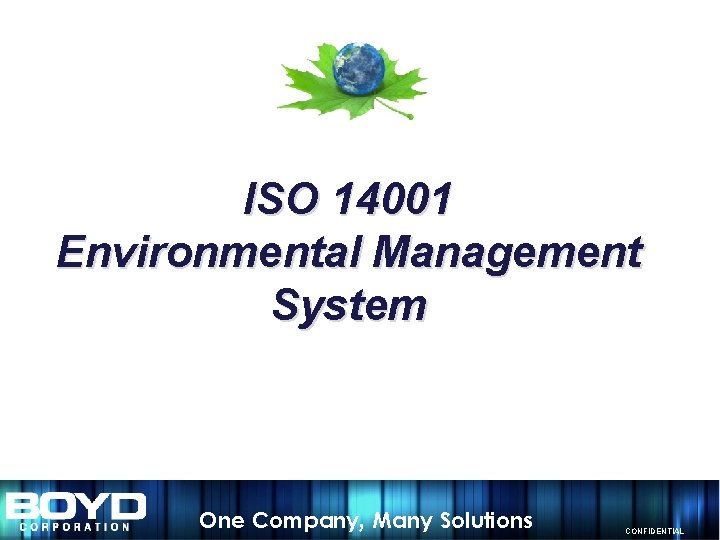 ISO 14001 Environmental Management System One Company, Many Solutions CONFIDENTIAL 