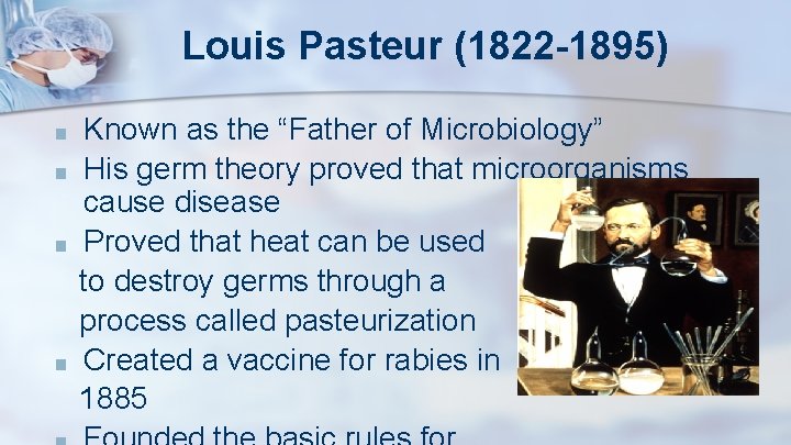 Louis Pasteur (1822 -1895) ■ ■ Known as the “Father of Microbiology” His germ