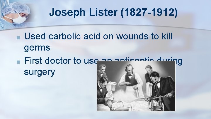 Joseph Lister (1827 -1912) ■ ■ Used carbolic acid on wounds to kill germs
