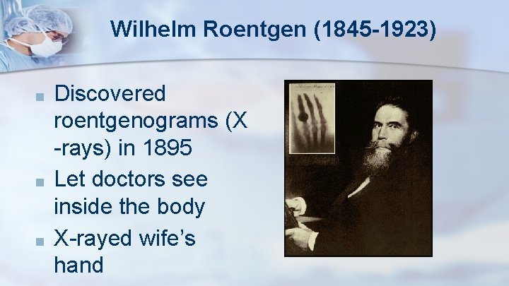 Wilhelm Roentgen (1845 -1923) ■ ■ ■ Discovered roentgenograms (X -rays) in 1895 Let