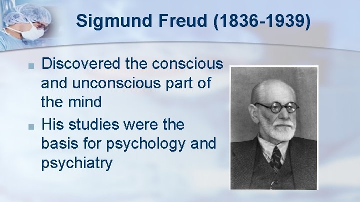 Sigmund Freud (1836 -1939) ■ ■ Discovered the conscious and unconscious part of the