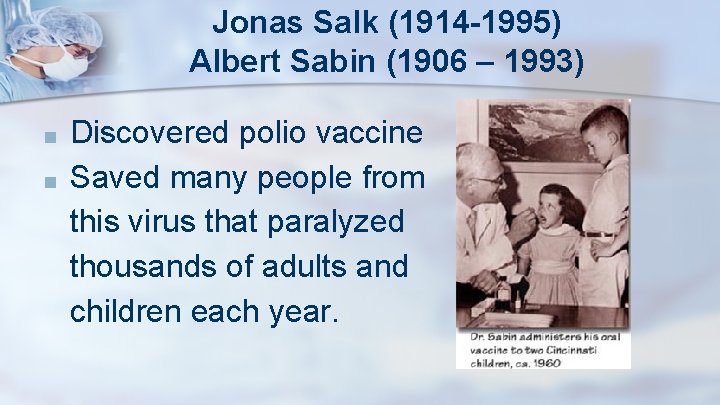 Jonas Salk (1914 -1995) Albert Sabin (1906 – 1993) ■ ■ Discovered polio vaccine