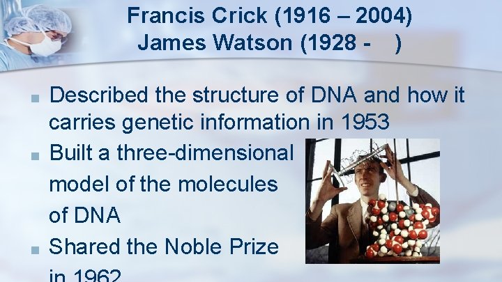 Francis Crick (1916 – 2004) James Watson (1928 - ) ■ ■ ■ Described