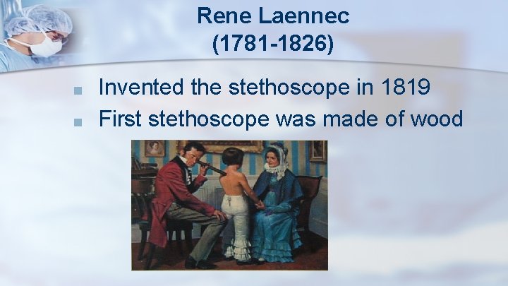 Rene Laennec (1781 -1826) ■ ■ Invented the stethoscope in 1819 First stethoscope was