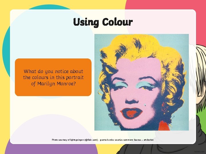 Using Colour What do you notice about the colours in this portrait of Marilyn