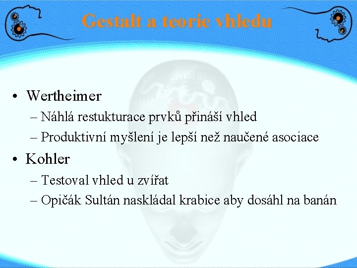 Gestalt a teorie vhledu • Wertheimer – Náhlá restukturace prvků přináší vhled – Produktivní