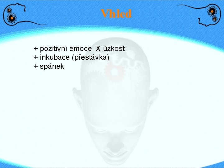 Vhled + pozitivní emoce X úzkost + inkubace (přestávka) + spánek 