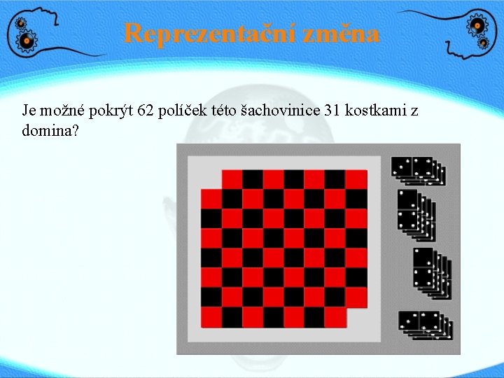 Reprezentační změna Je možné pokrýt 62 políček této šachovinice 31 kostkami z domina? 