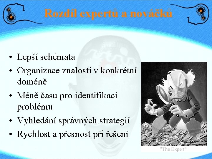 Rozdíl expertů a nováčků • Lepší schémata • Organizace znalostí v konkrétní doméně •