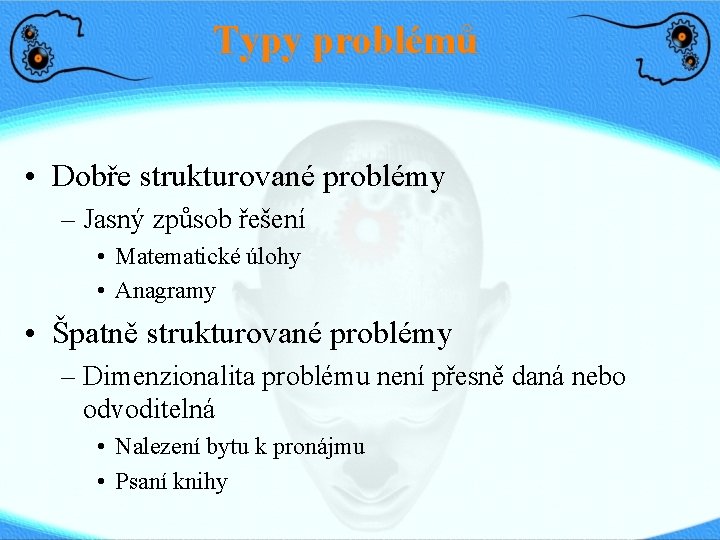 Typy problémů • Dobře strukturované problémy – Jasný způsob řešení • Matematické úlohy •