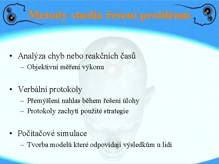 Metody studia řešení problémů • Analýza chyb nebo reakčních časů – Objektivní měření výkonu