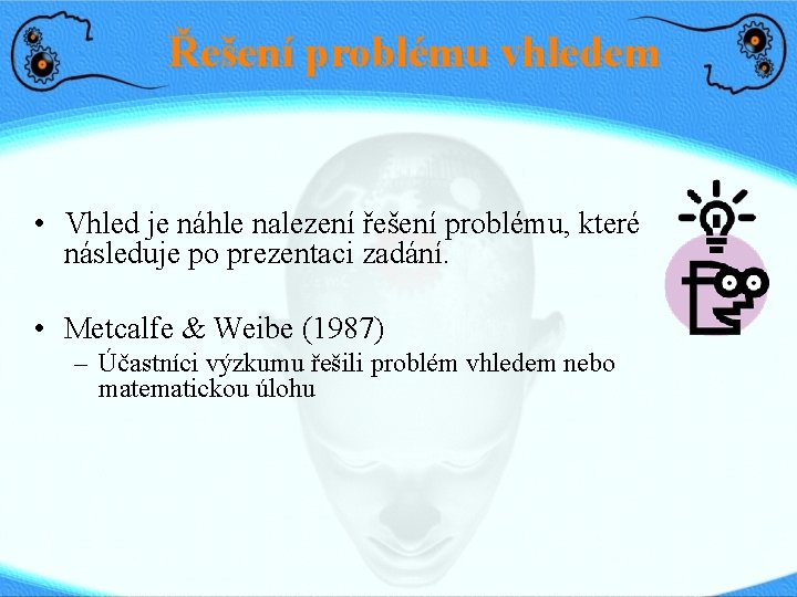 Řešení problému vhledem • Vhled je náhle nalezení řešení problému, které následuje po prezentaci