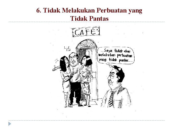 6. Tidak Melakukan Perbuatan yang Tidak Pantas 