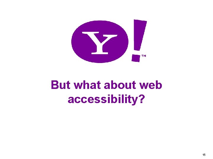 But what about web accessibility? Yahoo! Confidential 15 