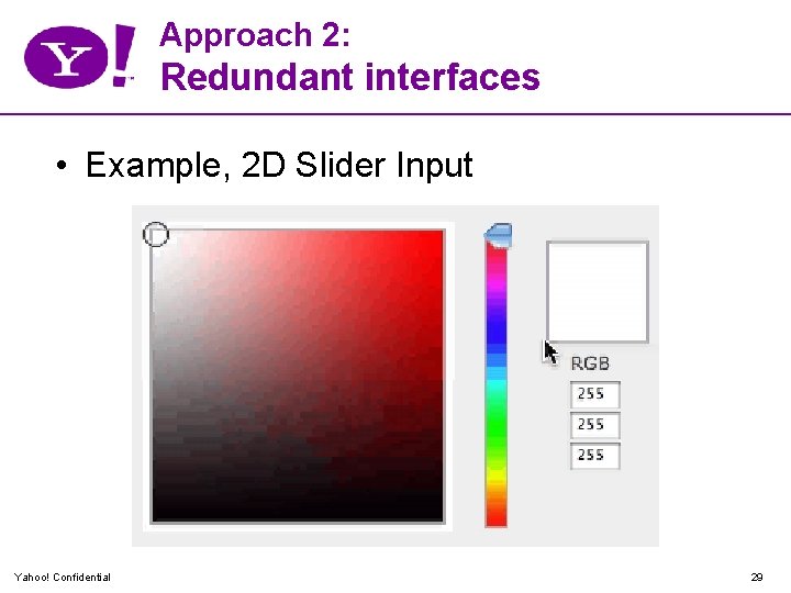 Approach 2: Redundant interfaces • Example, 2 D Slider Input Yahoo! Confidential 29 
