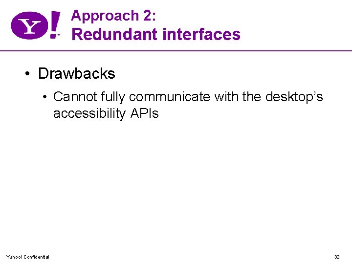 Approach 2: Redundant interfaces • Drawbacks • Cannot fully communicate with the desktop’s accessibility